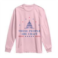 These People Are Crazy Capitol Political Humor Long Sleeve Shirt Funny Government Politics