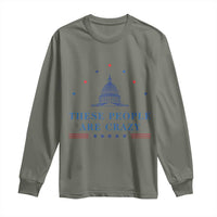 These People Are Crazy Capitol Political Humor Long Sleeve Shirt Funny Government Politics