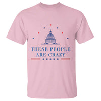 These People Are Crazy Capitol Political Humor T Shirt Funny Government Politics