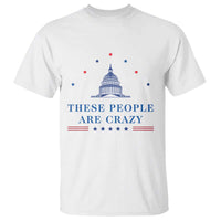 These People Are Crazy Capitol Political Humor T Shirt Funny Government Politics