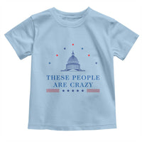 These People Are Crazy Capitol Political Humor Toddler T Shirt Funny Government Politics