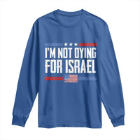 I’m Not Dying For Israel America First Political Statement Long Sleeve Shirt Red White Blue Patriotic Military Protest