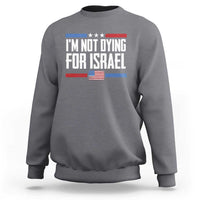 I’m Not Dying For Israel America First Political Statement Sweatshirt Red White Blue Patriotic Military Protest