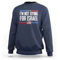 I’m Not Dying For Israel America First Political Statement Sweatshirt Red White Blue Patriotic Military Protest
