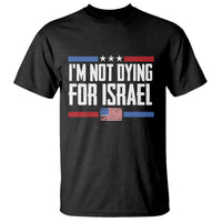 I’m Not Dying For Israel America First Political Statement T Shirt Red White Blue Patriotic Military Protest