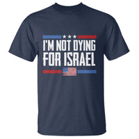 I’m Not Dying For Israel America First Political Statement T Shirt Red White Blue Patriotic Military Protest