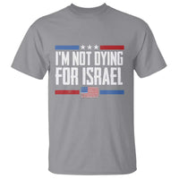 I’m Not Dying For Israel America First Political Statement T Shirt Red White Blue Patriotic Military Protest