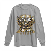 I’m Not Dying For Israel America First Military Statement Long Sleeve Shirt atriotic Eagle Veteran Anti Foreign War