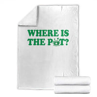 Where Is The Pot Funny St Patricks Day Throw Blanket Lucky Clover Irish Drinking Humor