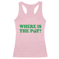 Where Is The Pot Funny St Patricks Day Racerback Tank Top Lucky Clover Irish Drinking Humor