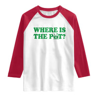 Where Is The Pot Funny St Patricks Day Raglan Shirt Lucky Clover Irish Drinking Humor