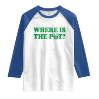 Where Is The Pot Funny St Patricks Day Raglan Shirt Lucky Clover Irish Drinking Humor