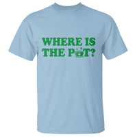 Where Is The Pot Funny St Patricks Day T Shirt Lucky Clover Irish Drinking Humor