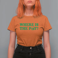 Where Is The Pot Funny St Patricks Day T Shirt For Women Lucky Clover Irish Drinking Humor