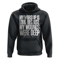 Psalm 147 3 Inspirational Christian Faith Hoodie My Worship Is Loud Because My Wounds Were Deep
