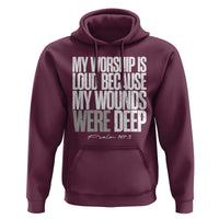 Psalm 147 3 Inspirational Christian Faith Hoodie My Worship Is Loud Because My Wounds Were Deep
