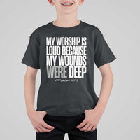 Psalm 147 3 Inspirational Christian Faith T Shirt For Kid My Worship Is Loud Because My Wounds Were Deep