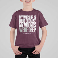 Psalm 147 3 Inspirational Christian Faith T Shirt For Kid My Worship Is Loud Because My Wounds Were Deep