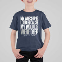 Psalm 147 3 Inspirational Christian Faith T Shirt For Kid My Worship Is Loud Because My Wounds Were Deep