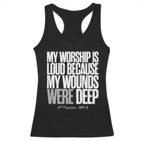 Psalm 147 3 Inspirational Christian Faith Racerback Tank Top My Worship Is Loud Because My Wounds Were Deep