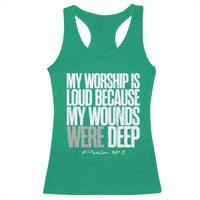 Psalm 147 3 Inspirational Christian Faith Racerback Tank Top My Worship Is Loud Because My Wounds Were Deep