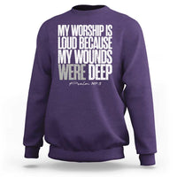 Psalm 147 3 Inspirational Christian Faith Sweatshirt My Worship Is Loud Because My Wounds Were Deep