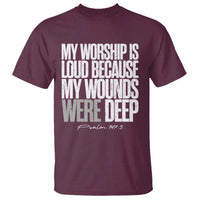 Psalm 147 3 Inspirational Christian Faith T Shirt My Worship Is Loud Because My Wounds Were Deep