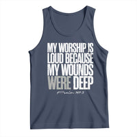 Psalm 147 3 Inspirational Christian Faith Tank Top My Worship Is Loud Because My Wounds Were Deep