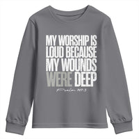 Psalm 147 3 Inspirational Christian Faith Youth Sweatshirt My Worship Is Loud Because My Wounds Were Deep