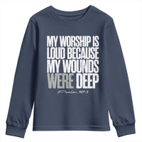 Psalm 147 3 Inspirational Christian Faith Youth Sweatshirt My Worship Is Loud Because My Wounds Were Deep