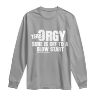 Funny Adult Humor Sarcastic Party Joke Long Sleeve Shirt This Orgy Sure Is Off to a Slow Start