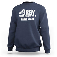 Funny Adult Humor Sarcastic Party Joke Sweatshirt This Orgy Sure Is Off to a Slow Start
