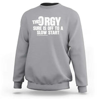 Funny Adult Humor Sarcastic Party Joke Sweatshirt This Orgy Sure Is Off to a Slow Start