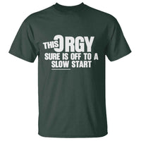Funny Adult Humor Sarcastic Party Joke T Shirt This Orgy Sure Is Off to a Slow Start