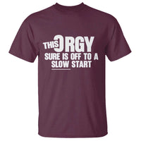 Funny Adult Humor Sarcastic Party Joke T Shirt This Orgy Sure Is Off to a Slow Start