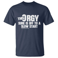 Funny Adult Humor Sarcastic Party Joke T Shirt This Orgy Sure Is Off to a Slow Start