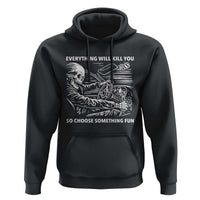 Funny Skeleton Driver Dark Humor Hoodie Everything Will Kill You So Choose Something Fun