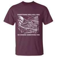 Funny Skeleton Driver Dark Humor T Shirt Everything Will Kill You So Choose Something Fun