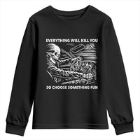 Funny Skeleton Driver Dark Humor Youth Sweatshirt Everything Will Kill You So Choose Something Fun