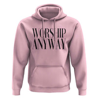 Worship Anyway Inspirational Christian Faith Statement Hoodie
