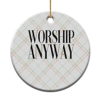 Worship Anyway Inspirational Christian Faith Statement Ceramic Ornament
