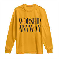 Worship Anyway Inspirational Christian Faith Statement Long Sleeve Shirt