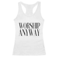 Worship Anyway Inspirational Christian Faith Statement Racerback Tank Top