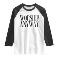 Worship Anyway Inspirational Christian Faith Statement Raglan Shirt