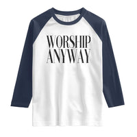 Worship Anyway Inspirational Christian Faith Statement Raglan Shirt