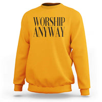 Worship Anyway Inspirational Christian Faith Statement Sweatshirt
