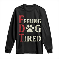 Feeling Dog Tired Long Sleeve Shirt FDT Dogs Paw Sarcasm