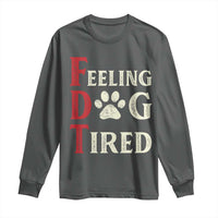 Feeling Dog Tired Long Sleeve Shirt FDT Dogs Paw Sarcasm