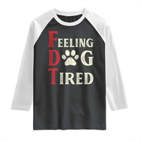 Feeling Dog Tired Raglan Shirt FDT Dogs Paw Sarcasm