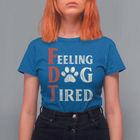Feeling Dog Tired T Shirt For Women FDT Dogs Paw Sarcasm